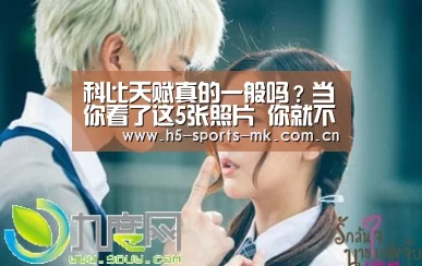 科比天赋真的一般吗?当你看了这5张照片 你就不会这样认为: MK SPORTS官方网站 (图2) MK体育
